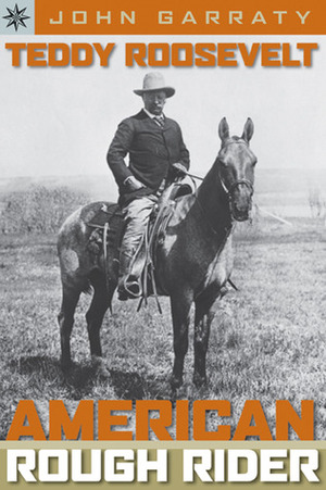 Teddy Roosevelt: American Rough Rider by John A. Garraty