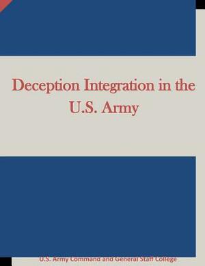 Deception Integration in the U.S. Army by U. S. Army Command and General Staff Col