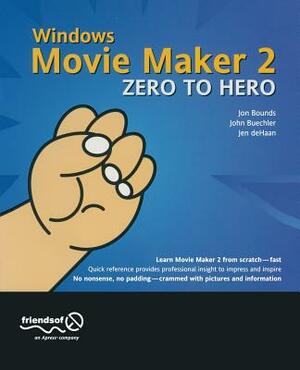 Windows Movie Maker 2 Zero to Hero by Jennifer DeHaan, John Buechler, Jon Bounds