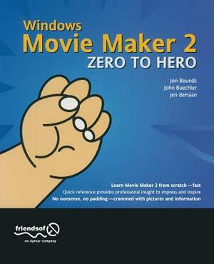 Windows Movie Maker 2 Zero to Hero by Jon Bounds, John Buechler, Jennifer DeHaan