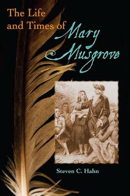 The Life and Times of Mary Musgrove by Steven C. Hahn