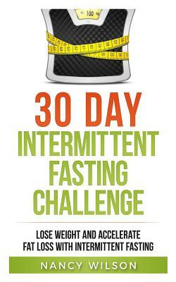 Intermittent Fasting: Lose Weight and Accelerate Fat Loss with Intermittent Fasting by Nancy Wilson