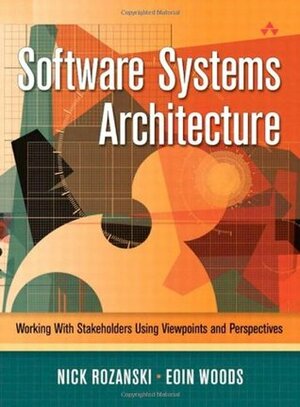 Software Systems Architecture: Working with Stakeholders Using Viewpoints and Perspectives by Nick Rozanski, Eoin Woods