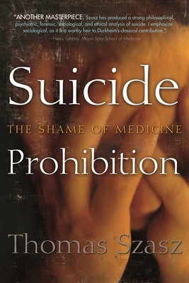 Suicide Prohibition: The Shame of Medicine by Thomas Szasz