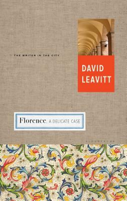 Florence: A Delicate Case by David Leavitt