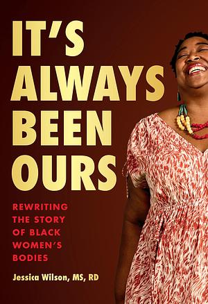 It's Always Been Ours: Reclaiming the Story of Black Women's Bodies by Jessica Wilson, Jessica Wilson
