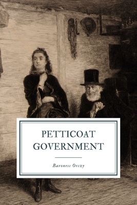 Petticoat Government by Baroness Orczy