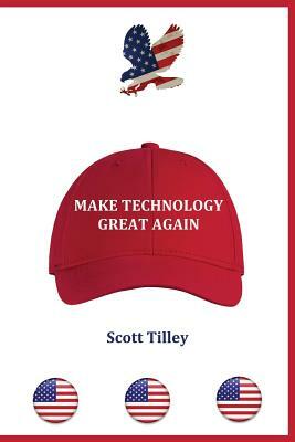 Make Technology Great Again by Scott Tilley