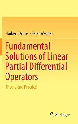 Fundamental Solutions of Linear Partial Differential Operators: Theory and Practice by Norbert Ortner, Peter Wagner