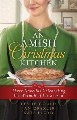 An Amish Christmas Kitchen: Three Novellas Celebrating the Warmth of the Season by Kate Lloyd, Jan Drexler, Leslie Gould