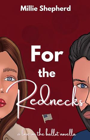 For the Rednecks (Love on the Ballot, #2): a Love on the Ballot novella by Millie Shepherd