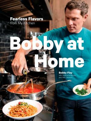 Bobby at Home: Fearless Flavors from My Kitchen: A Cookbook by Bobby Flay, Stephanie Banyas, Sally Jackson
