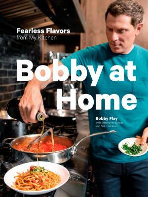 Bobby at Home: Fearless Flavors from My Kitchen: A Cookbook by Stephanie Banyas, Bobby Flay, Sally Jackson