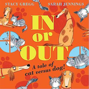 In Or Out: A Tale of Cat Versus Dog by Stacy Gregg