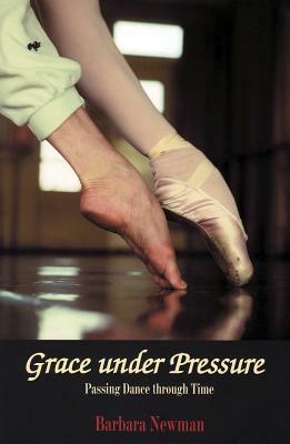 Grace Under Pressure: Passing Dance Through Time by Barbara Newman
