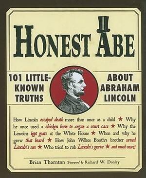 Honest Abe: 101 Little-Known Truths about Abraham Lincoln by Brian Thornton
