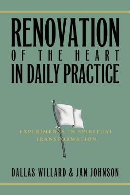 Renovation of the Heart in Daily Practice: Experiments in Spiritual Transformation by Jan Johnson, Dallas Willard