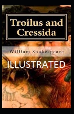Troilus and Cressida Illustrated by William Shakespeare