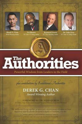 The Authorities - Derek G. Chan: Powerful Wisdom from Leaders in the Field by Les Brown, John Gray, Raymond Aaron