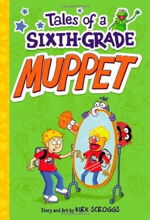 Tales of a Sixth-Grade Muppet by Kirk Scroggs