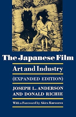 The Japanese Film: Art and Industry - Expanded Edition by Donald Richie, Joseph L. Anderson