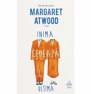 Inima cedează ultima by Margaret Atwood