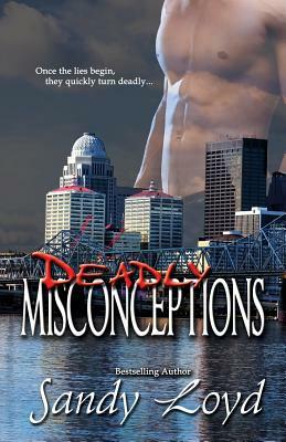 Deadly Misconceptions: Deadly Series - Once the lies begin, they quickly turn deadly! by Sandy Loyd