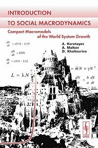 Introduction to Social Macrodynamics: Compact Macromodels of the World System Growth by Daria Khaltourina, Andrey Korotayev, Artemy Malkov