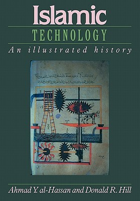 Islamic Technology: An Illustrated History by Ahmad Y. Al-Hassan, Donald R. Hill