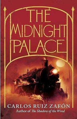 The Midnight Palace by Carlos Ruiz Zafón, Carlos Ruiz Zafón, Carlos Ruiz Zafón, Carlos Ruiz Zafón