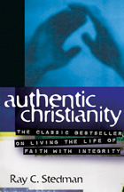 Authentic Christianity: The Classic Bestseller on Living the Life of Faith with Integrity by Ray C. Stedman