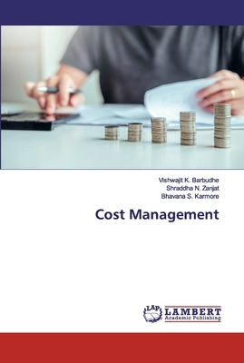 Cost Management by Bhavana S. Karmore, Vishwajit K. Barbudhe, Shraddha N. Zanjat