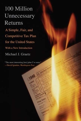 100 Million Unnecessary Returns: A Simple, Fair, and Competitive Tax Plan for the United States; With a New Introduction by Michael J. Graetz