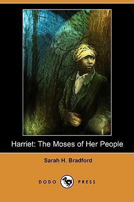 Harriet: The Moses of Her People (Dodo Press) by Sarah H. Bradford