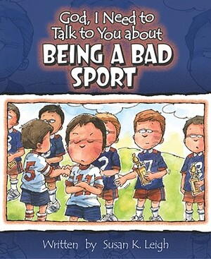 God, I Need to Talk to You about Being a Bad Sport by Susan K. Leigh