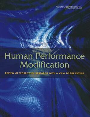 Human Performance Modification: Review of Worldwide Research with a View to the Future by Board on Behavioral Cognitive and Sensor, Division of Behavioral and Social Scienc, National Research Council