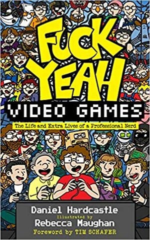 Fuck Yeah, Video Games: The Life and Extra Lives of a Professional Nerd by Daniel Hardcastle