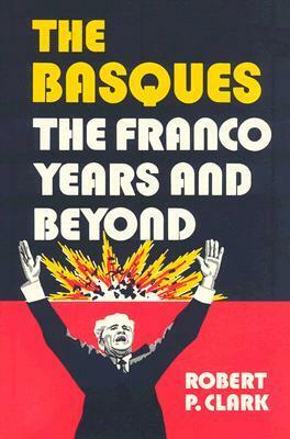 The Basques: The Franco Years And Beyond by Robert P. Clark