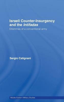 Israeli Counter-Insurgency and the Intifadas: Dilemmas of a Conventional Army by Sergio Catignani