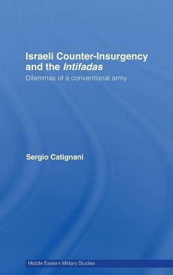 Israeli Counter-Insurgency and the Intifadas: Dilemmas of a Conventional Army by Sergio Catignani