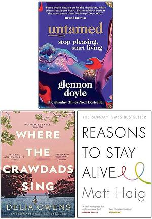 Untamed: Stop Pleasing, Start Living / Where the Crawdads Sing / Reasons to Stay Alive by Delia Owens, Glennon Doyle, Matt Haig