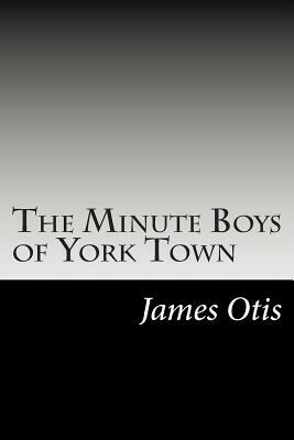 The Minute Boys of York Town by James Otis