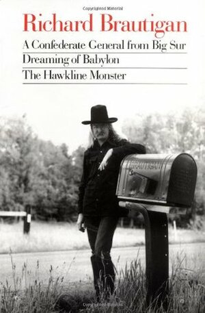 A Confederate General from Big Sur / Dreaming of Babylon / The Hawkline Monster by Richard Brautigan