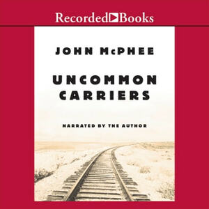 Uncommon Carriers by John McPhee