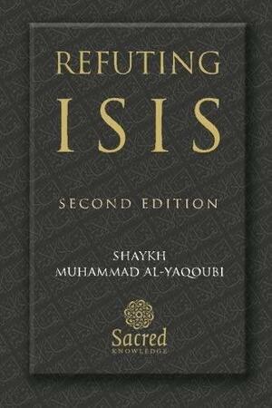 Refuting ISIS by Muhammad Al-Yaqoubi, Abdul Aziz Suraqah