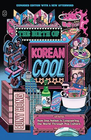 The Birth of Korean Cool: How One Nation Is Conquering the World Through Pop Culture (Expanded Edition) by Euny Hong
