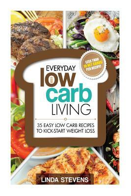 Low Carb Living: 35 Easy Low Carb Recipes To Kick-Start Weight Loss by Linda Stevens