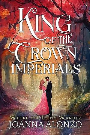 King of the Crown Imperials: Inspired by the Story of Queen Esther by Joanna Alonzo