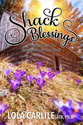 Shack Blessings: A therapist's guide to understanding our inner shack by Lola Carlile Ph. D.