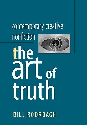 Contemporary Creative Nonfiction: The Art of Truth by Bill Roorbach